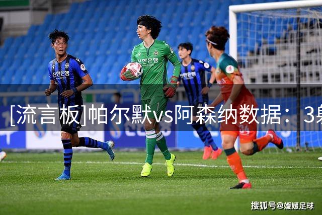 [流言板]帕尔默vs阿森纳数据：3射2正，0过人，5对抗1胜+10丢失球权
